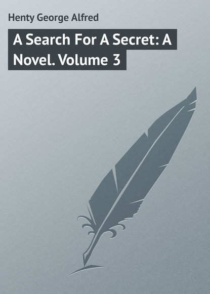Книга George Henty, Henty George Alfred A Search For A Secret: A Novel. Volume 3