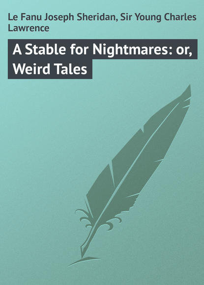 Книга Joseph Le Fanu, Charles Young, Sir Young Charles Lawrence A Stable for Nightmares: or, Weird Tales