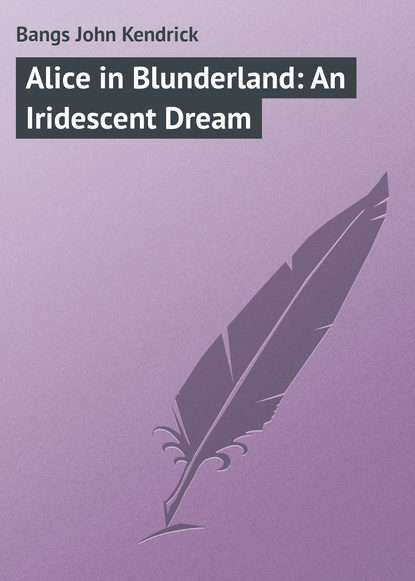 Книга Bangs John Kendrick, John Bangs Alice in Blunderland: An Iridescent Dream