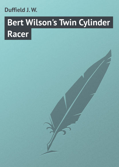 Книга J. Duffield, Duffield J. W. Bert Wilson's Twin Cylinder Racer