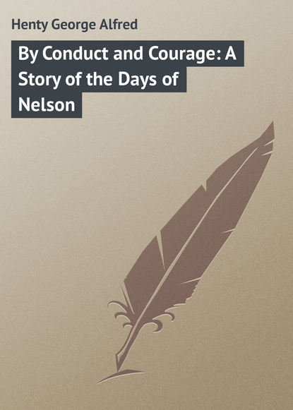 Книга George Henty, Henty George Alfred By Conduct and Courage: A Story of the Days of Nelson