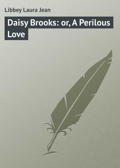Книга Laura Libbey, Libbey Laura Jean Daisy Brooks: or, A Perilous Love