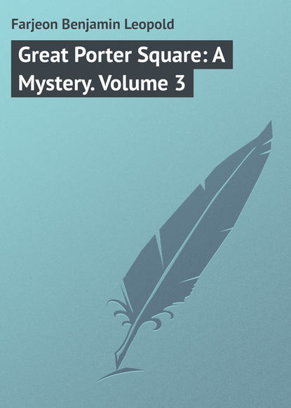 Книга Farjeon Benjamin Leopold, Benjamin Farjeon Great Porter Square: A Mystery. Volume 3