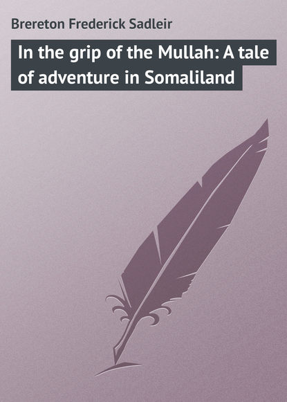 Книга Frederick Brereton, Brereton Frederick Sadleir In the grip of the Mullah: A tale of adventure in Somaliland