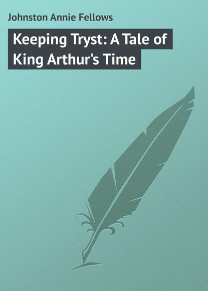 Книга Annie Johnston, Johnston Annie Fellows Keeping Tryst: A Tale of King Arthur's Time