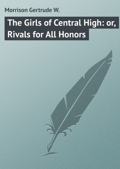 Книга Gertrude Morrison, Morrison Gertrude W. The Girls of Central High: or, Rivals for All Honors