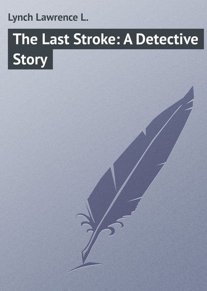 Книга Lawrence Lynch, Lynch Lawrence L. The Last Stroke: A Detective Story