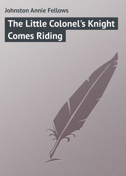 Книга Annie Johnston, Johnston Annie Fellows The Little Colonel's Knight Comes Riding