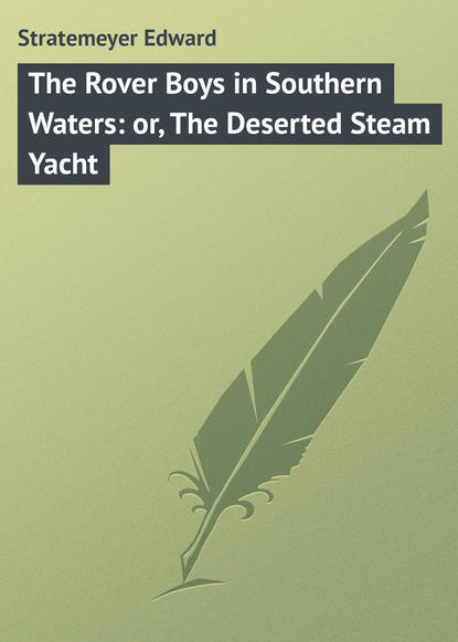 Книга Stratemeyer Edward, Edward Stratemeyer The Rover Boys in Southern Waters: or, The Deserted Steam Yacht