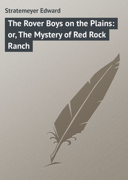 Книга Stratemeyer Edward, Edward Stratemeyer The Rover Boys on the Plains: or, The Mystery of Red Rock Ranch