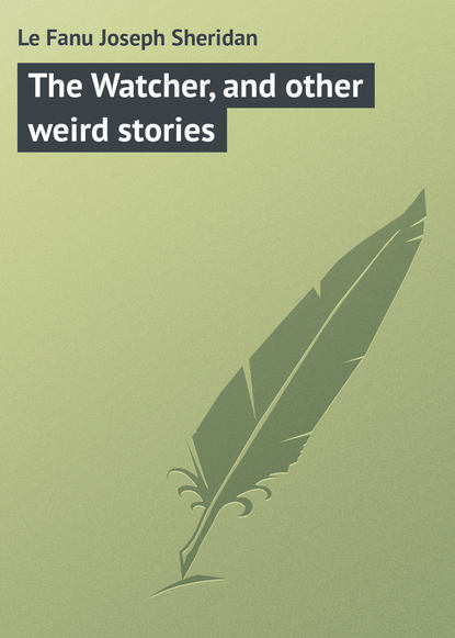 Книга Joseph Le Fanu, Джозеф Шеридан Ле Фаню The Watcher, and other weird stories