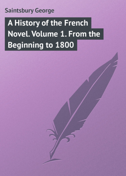 Книга George Saintsbury, Saintsbury George A History of the French Novel. Volume 1. From the Beginning to 1800