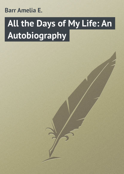 Книга Amelia Barr, Barr Amelia E. All the Days of My Life: An Autobiography