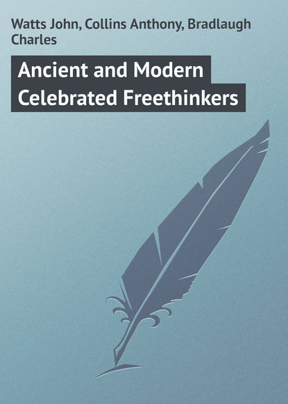 Книга Charles Bradlaugh, John Watts, Anthony Collins, Watts John Ancient and Modern Celebrated Freethinkers