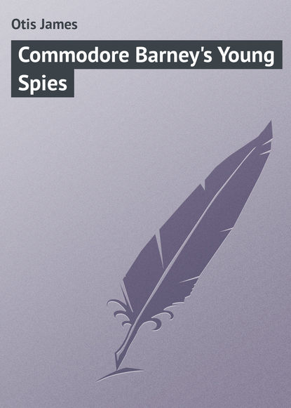 Книга James Otis, Otis James Commodore Barney's Young Spies