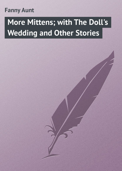 Книга Fanny Aunt, Aunt Fanny More Mittens; with The Doll's Wedding and Other Stories