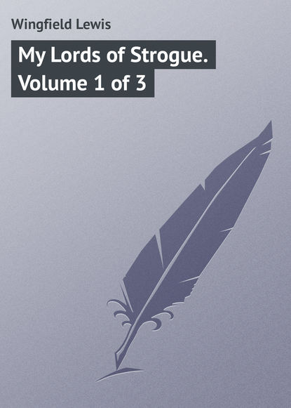 Книга Lewis Wingfield, Wingfield Lewis My Lords of Strogue. Volume 1 of 3