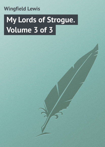 Книга Lewis Wingfield, Wingfield Lewis My Lords of Strogue. Volume 3 of 3