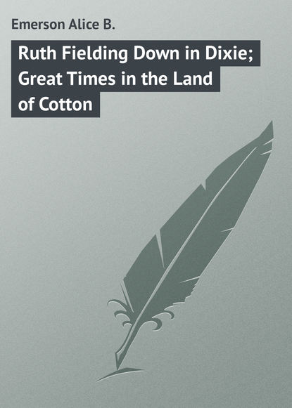 Книга Alice Emerson, Emerson Alice B. Ruth Fielding Down in Dixie; Great Times in the Land of Cotton