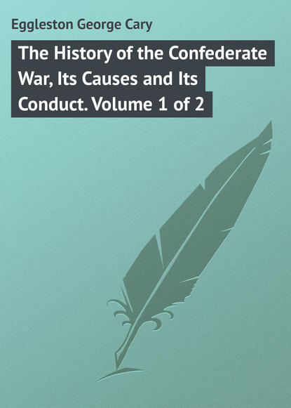 Книга Eggleston George Cary, George Eggleston The History of the Confederate War, Its Causes and Its Conduct. Volume 1 of 2