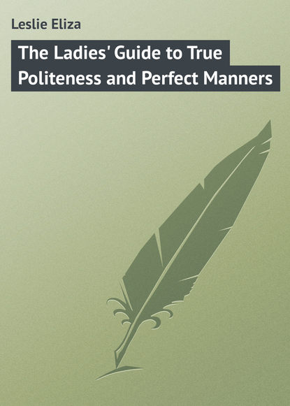 Книга Eliza Leslie, Leslie Eliza The Ladies' Guide to True Politeness and Perfect Manners