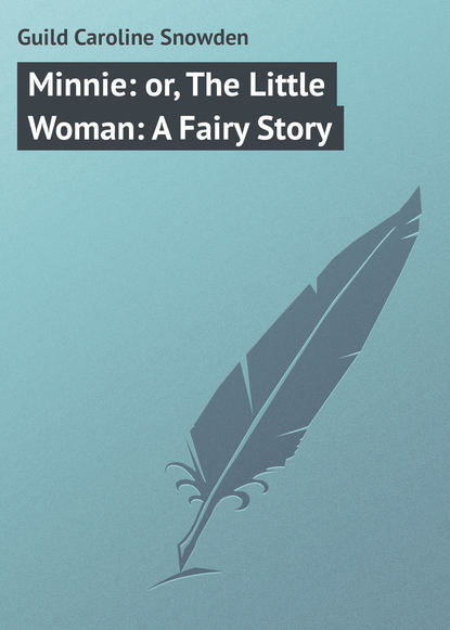 Книга Guild Caroline Snowden, Caroline Guild Minnie: or, The Little Woman: A Fairy Story