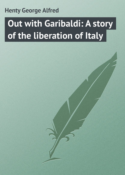 Книга George Henty, Henty George Alfred Out with Garibaldi: A story of the liberation of Italy