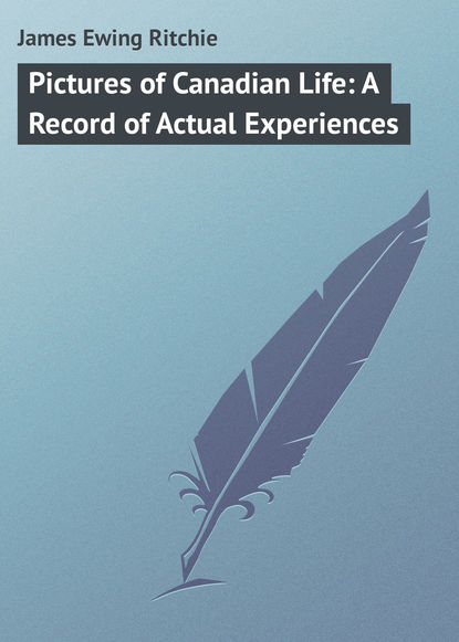 Книга James Ewing Ritchie, James Ritchie Pictures of Canadian Life: A Record of Actual Experiences