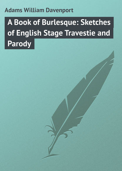 Книга William Adams, Adams William Davenport A Book of Burlesque: Sketches of English Stage Travestie and Parody
