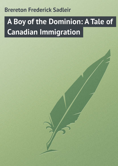Книга Frederick Brereton, Brereton Frederick Sadleir A Boy of the Dominion: A Tale of Canadian Immigration
