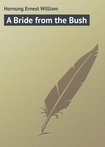 Книга Ernest Hornung, Hornung Ernest William A Bride from the Bush