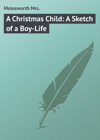 Книга Mrs. Molesworth, Molesworth Mrs. A Christmas Child: A Sketch of a Boy-Life