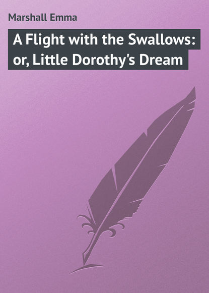 Книга Emma Marshall, Marshall Emma A Flight with the Swallows: or, Little Dorothy's Dream