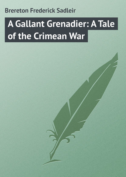 Книга Frederick Brereton, Brereton Frederick Sadleir A Gallant Grenadier: A Tale of the Crimean War