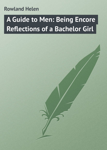 Книга Helen Rowland, Rowland Helen A Guide to Men: Being Encore Reflections of a Bachelor Girl