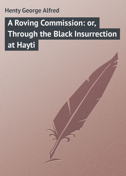 Книга George Henty, Henty George Alfred A Roving Commission: or, Through the Black Insurrection at Hayti