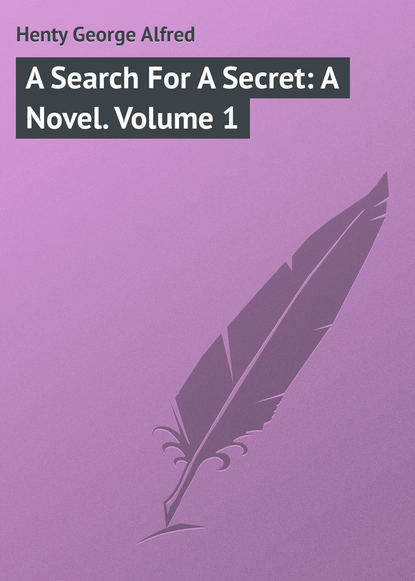 Книга George Henty, Henty George Alfred A Search For A Secret: A Novel. Volume 1