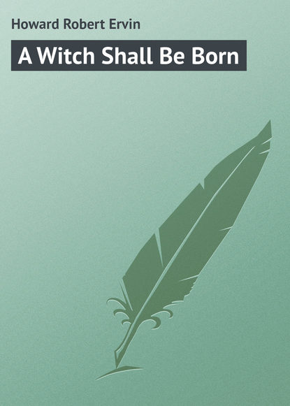 Книга Robert Howard, Howard Robert Ervin A Witch Shall Be Born