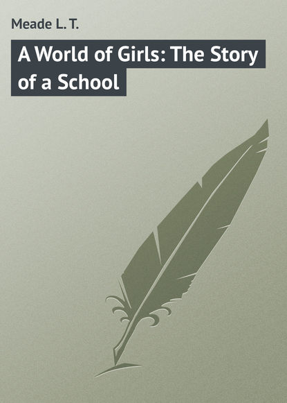 Книга L. Meade, Meade L. T. A World of Girls: The Story of a School
