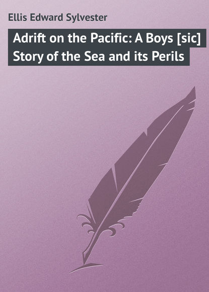 Книга Ellis Edward Sylvester, Edward Ellis Adrift on the Pacific: A Boys [sic] Story of the Sea and its Perils