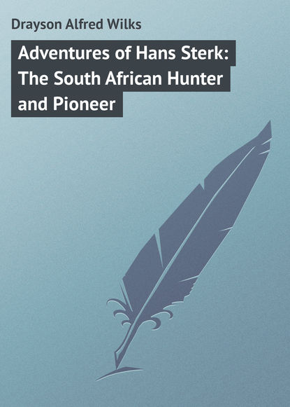 Книга Drayson Alfred Wilks, Alfred Drayson Adventures of Hans Sterk: The South African Hunter and Pioneer