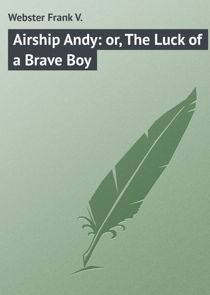 Книга Frank Webster, Webster Frank V. Airship Andy: or, The Luck of a Brave Boy