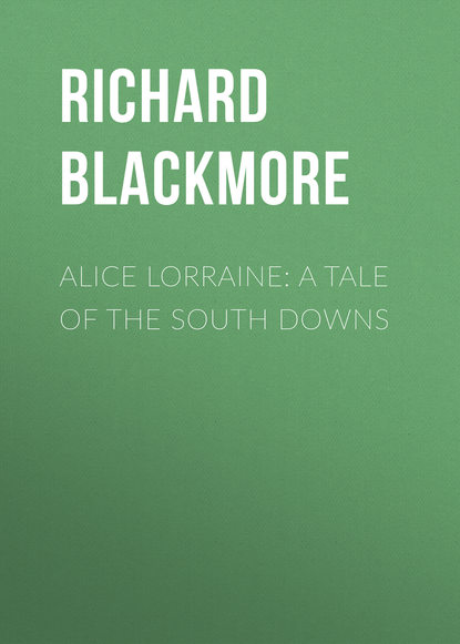 Книга Richard Blackmore, Blackmore Richard Doddridge Alice Lorraine: A Tale of the South Downs
