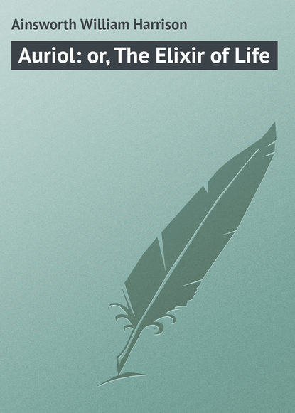 Книга William Ainsworth, Ainsworth William Harrison Auriol: or, The Elixir of Life