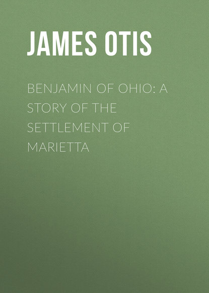 Книга James Otis, Otis James Benjamin of Ohio: A Story of the Settlement of Marietta