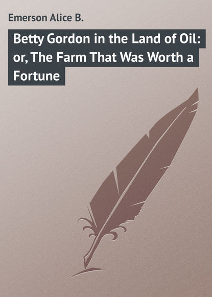 Книга Alice Emerson, Emerson Alice B. Betty Gordon in the Land of Oil: or, The Farm That Was Worth a Fortune