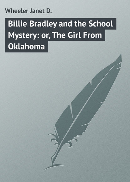 Книга Janet Wheeler, Wheeler Janet D. Billie Bradley and the School Mystery: or, The Girl From Oklahoma