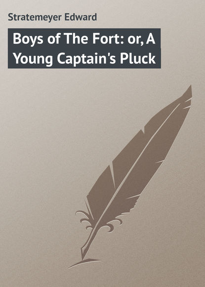Книга Stratemeyer Edward, Edward Stratemeyer Boys of The Fort: or, A Young Captain's Pluck