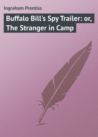 Книга Ingraham Prentiss, Prentiss Ingraham Buffalo Bill's Spy Trailer: or, The Stranger in Camp