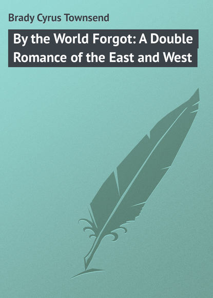 Книга Cyrus Brady, Brady Cyrus Townsend By the World Forgot: A Double Romance of the East and West